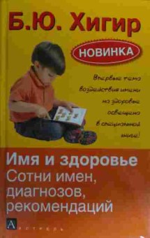 Книга Хигир Б.Ю. Имя и здоровье Сотни имён, диагнозов, рекомендаций, 11-20453, Баград.рф